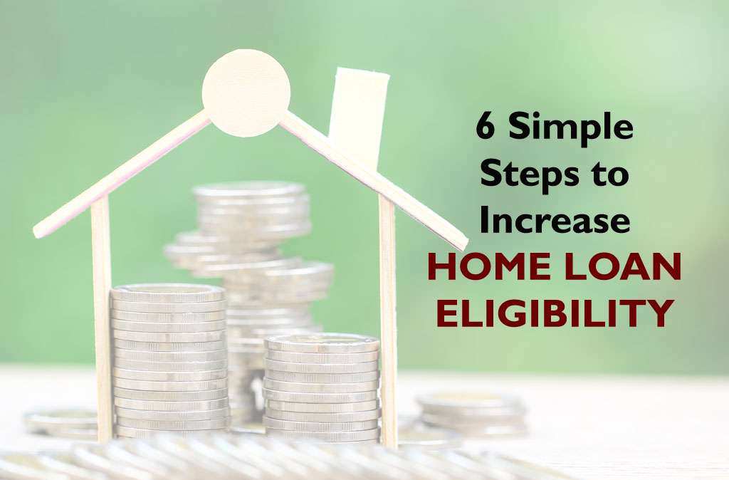 6 Simple Steps to Increase Home Loan Eligibility