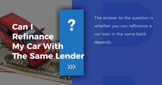 Can I Refinance My Car With The Same Lender?