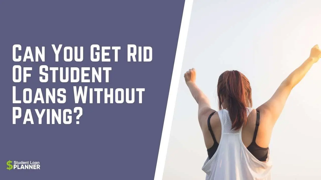 Can You Get Rid Of Student Loans Without Paying?