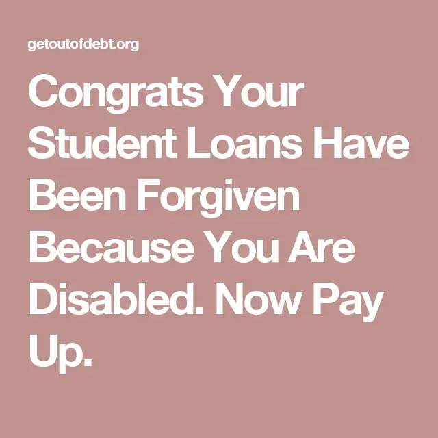 Congrats Your Student Loans Have Been Forgiven Because You Are Disabled ...
