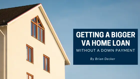Getting a Bigger VA Home Loan Without a Down Payment ...