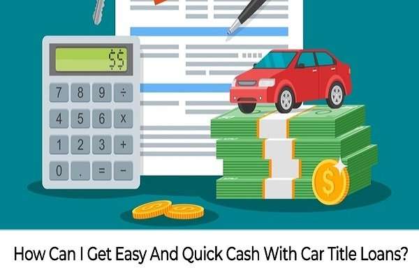How Can I Get Easy And Quick Cash With Car Title Loans?