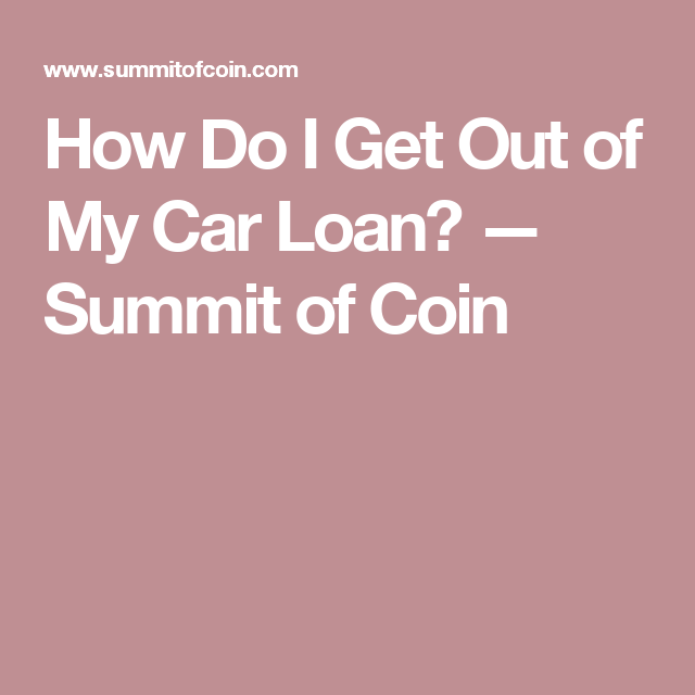 How Do I Get Out of My Car Loan? â Summit of Coin