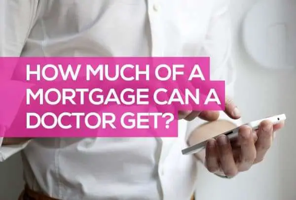 How Much Mortgage Can a Doctor Get? [ FIND OUT NOW ]