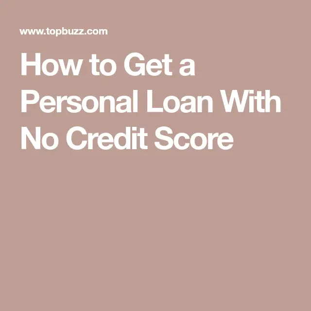 How to Get a Personal Loan With No Credit Score