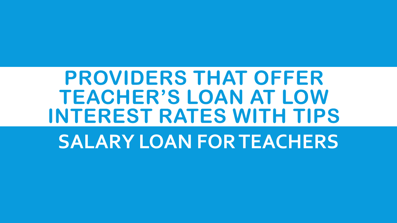 Providers that Offer Teachers Loan at Low Interest Rates ...