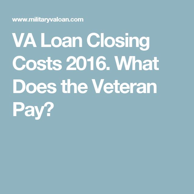 VA Loan Closing Costs 2016. What Does the Veteran Pay?