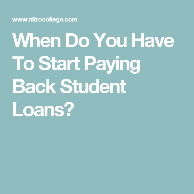 When Do You Have To Start Paying Back Student Loans?